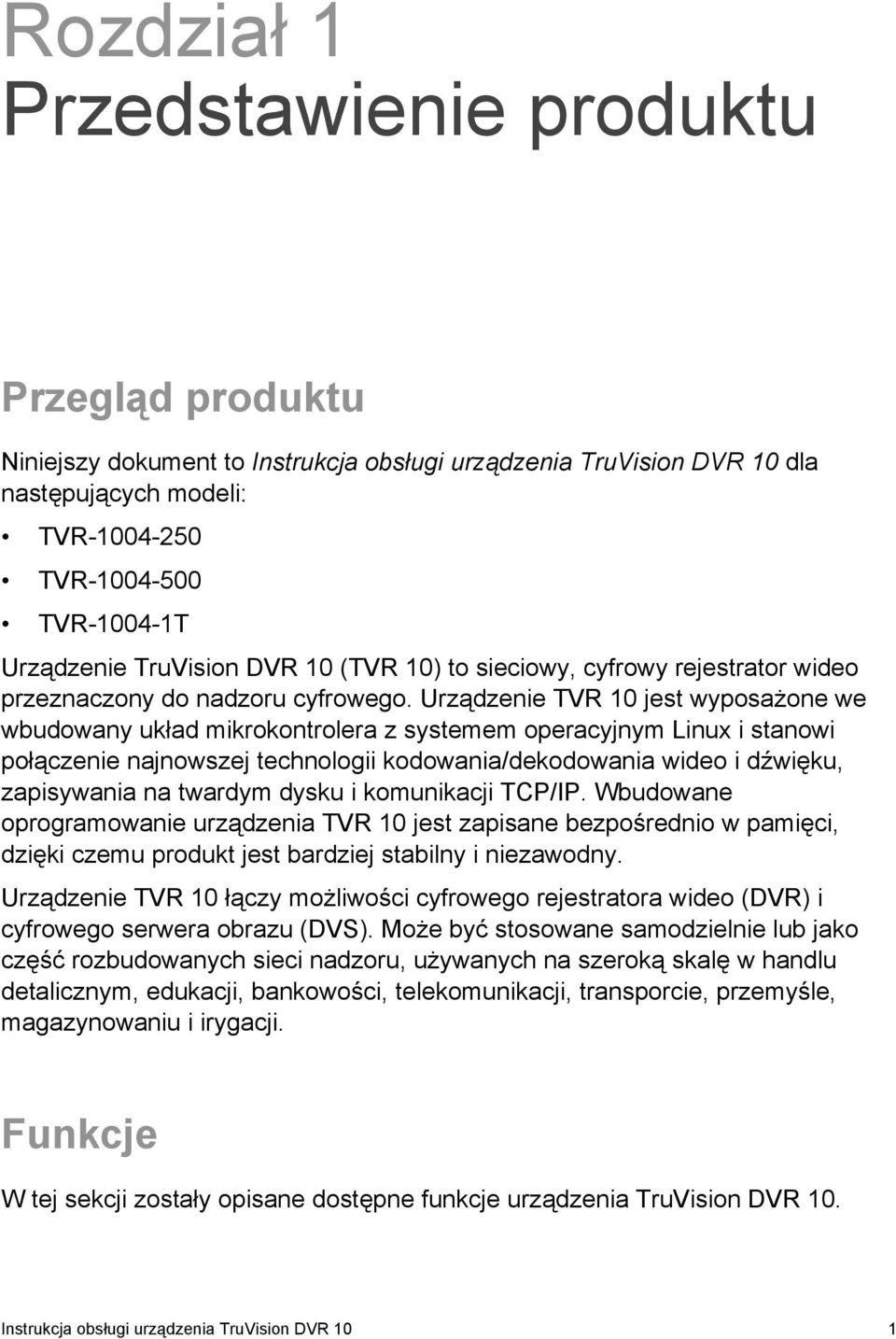 Urządzenie TVR 10 jest wyposażone we wbudowany układ mikrokontrolera z systemem operacyjnym Linux i stanowi połączenie najnowszej technologii kodowania/dekodowania wideo i dźwięku, zapisywania na