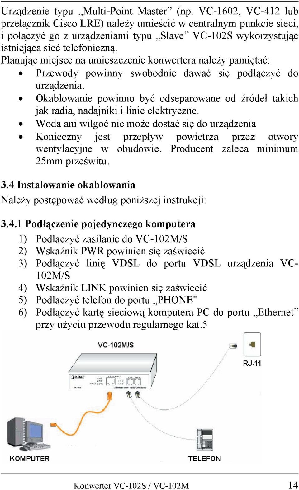 Planując miejsce na umieszczenie konwertera należy pamiętać: Przewody powinny swobodnie dawać się podłączyć do urządzenia.