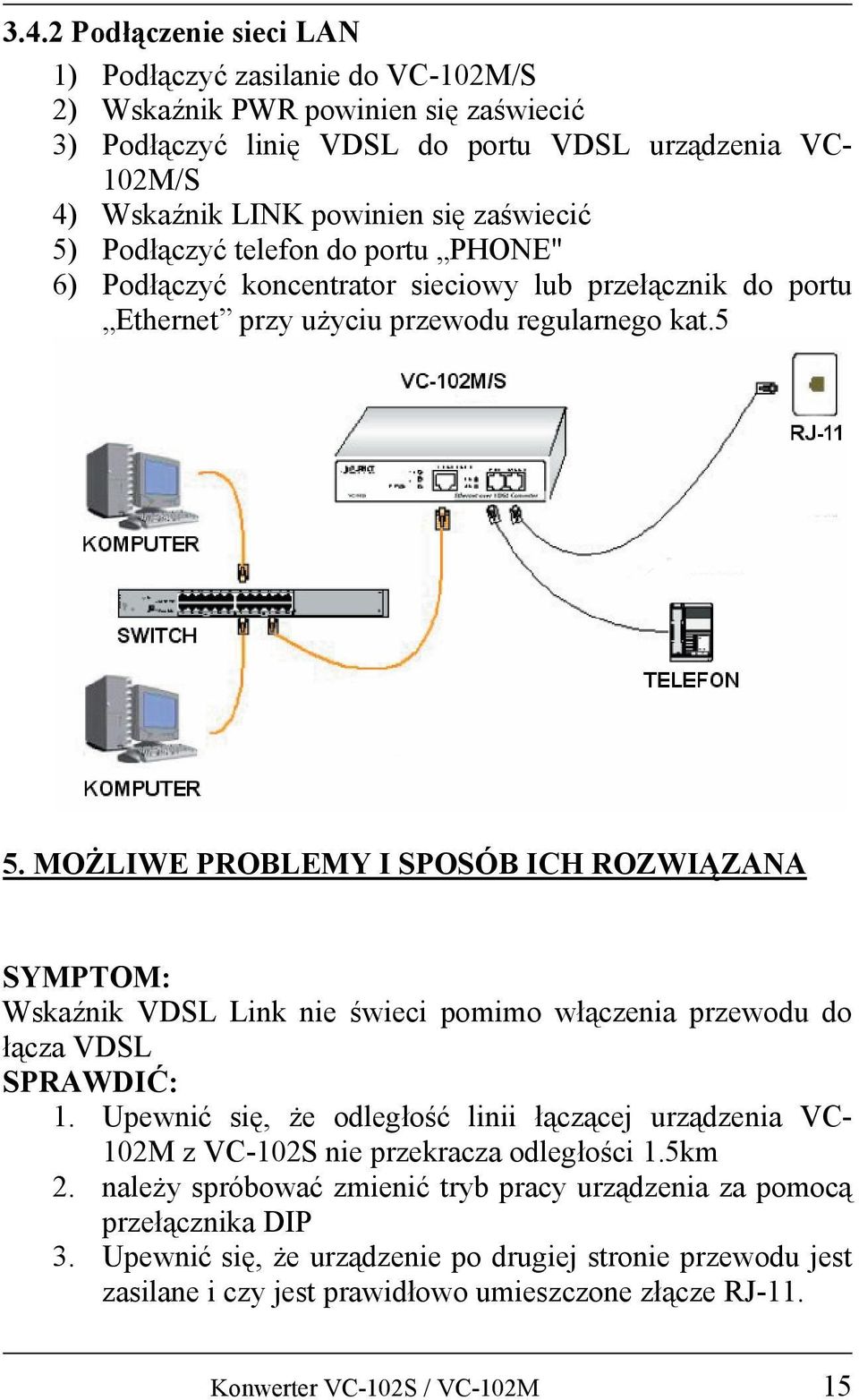 MOŻLIWE PROBLEMY I SPOSÓB ICH ROZWIĄZANA SYMPTOM: Wskaźnik VDSL Link nie świeci pomimo włączenia przewodu do łącza VDSL SPRAWDIĆ: 1.