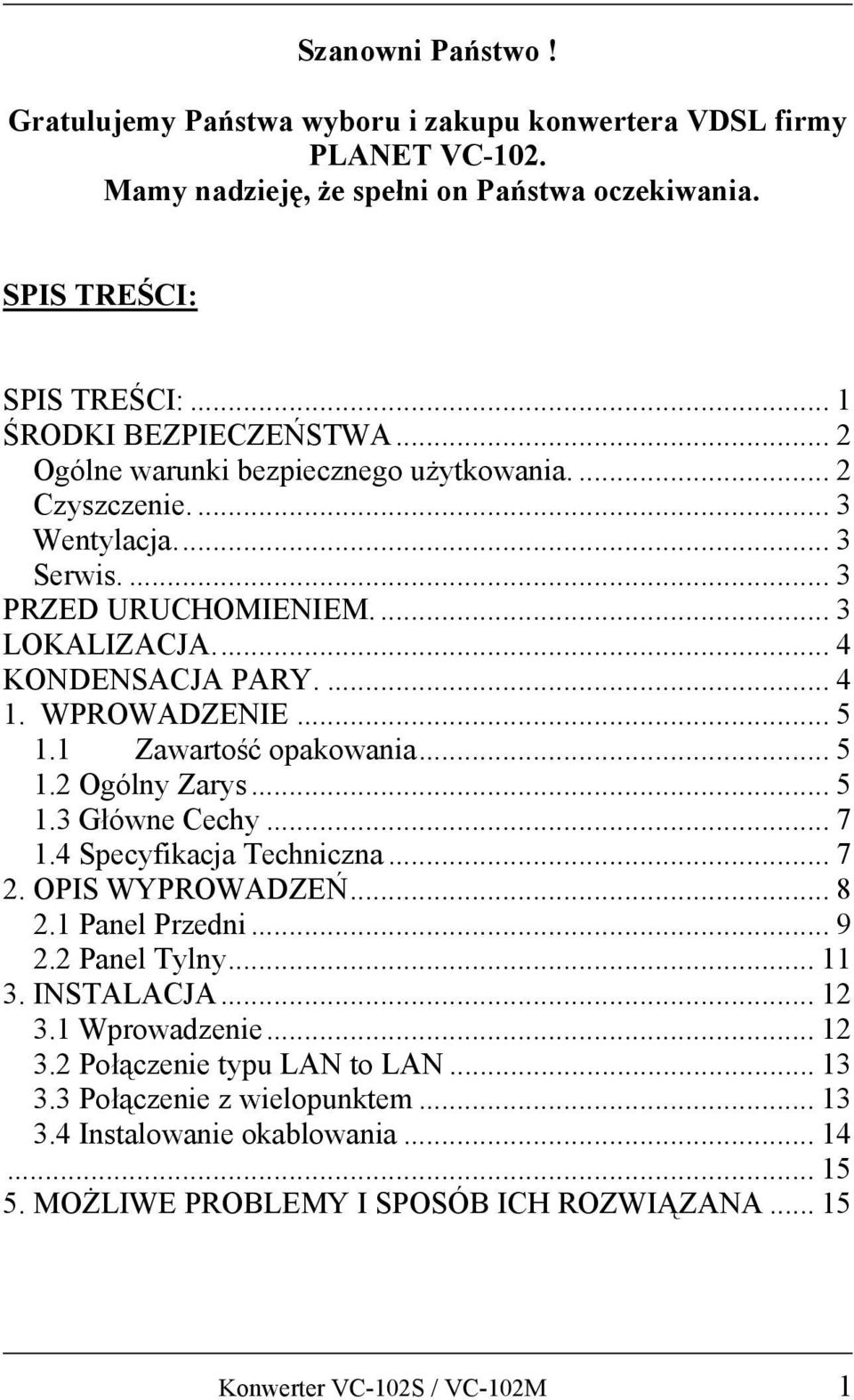 1 Zawartość opakowania... 5 1.2 Ogólny Zarys... 5 1.3 Główne Cechy... 7 1.4 Specyfikacja Techniczna... 7 2. OPIS WYPROWADZEŃ... 8 2.1 Panel Przedni... 9 2.2 Panel Tylny... 11 3. INSTALACJA... 12 3.