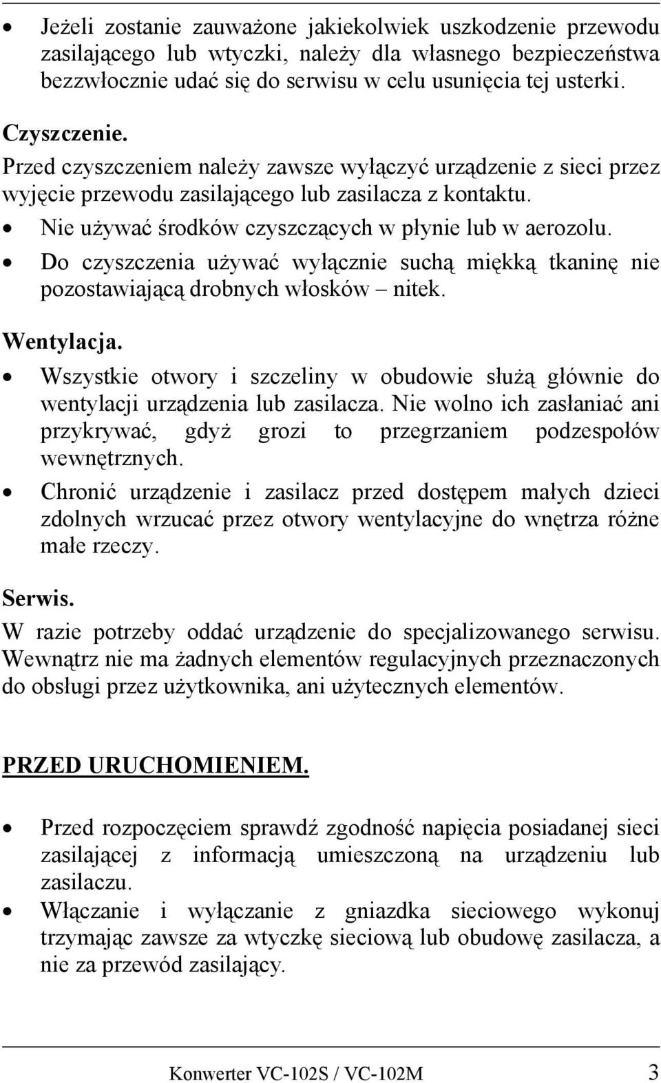 Do czyszczenia używać wyłącznie suchą miękką tkaninę nie pozostawiającą drobnych włosków nitek. Wentylacja.