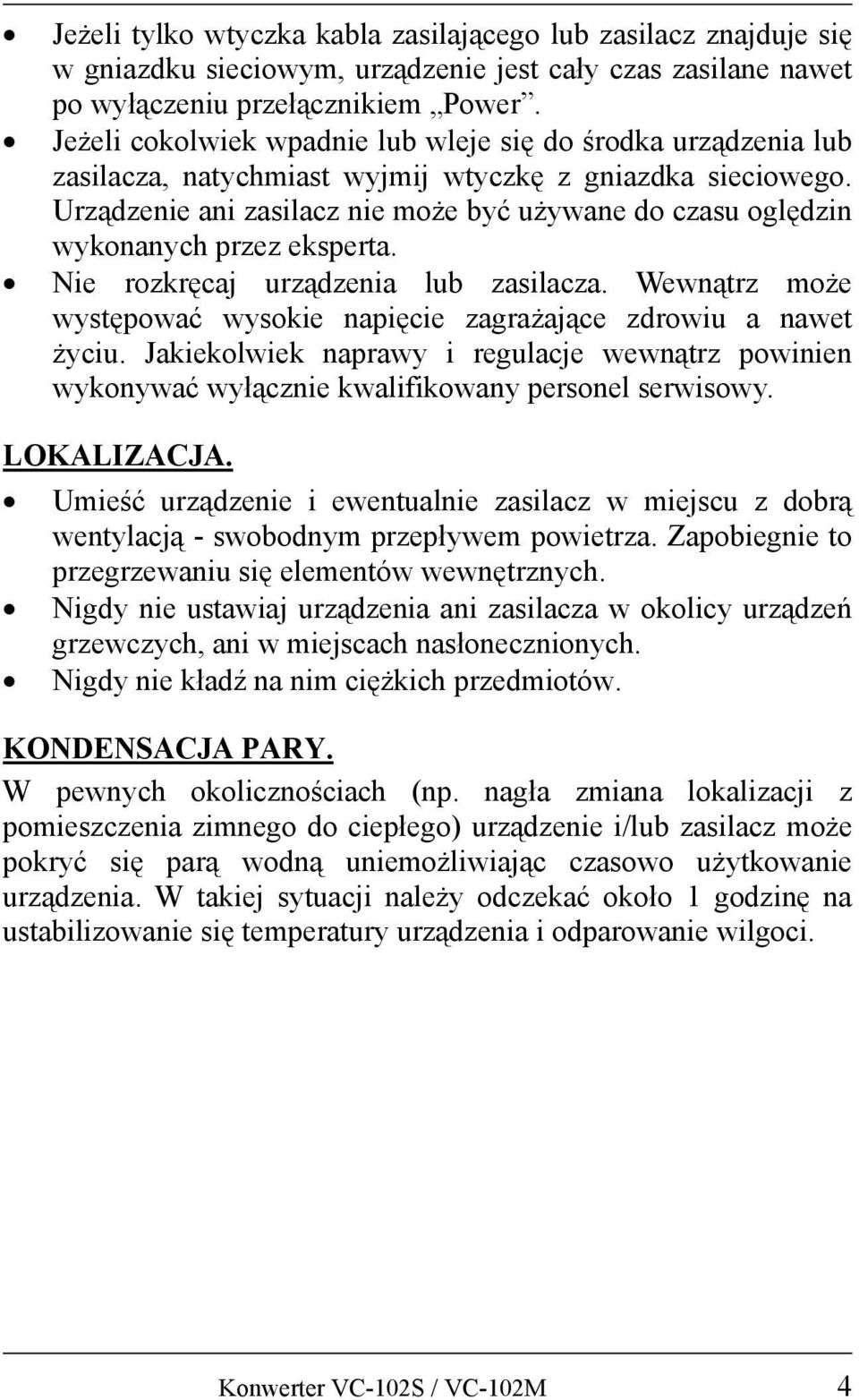 Urządzenie ani zasilacz nie może być używane do czasu oględzin wykonanych przez eksperta. Nie rozkręcaj urządzenia lub zasilacza.