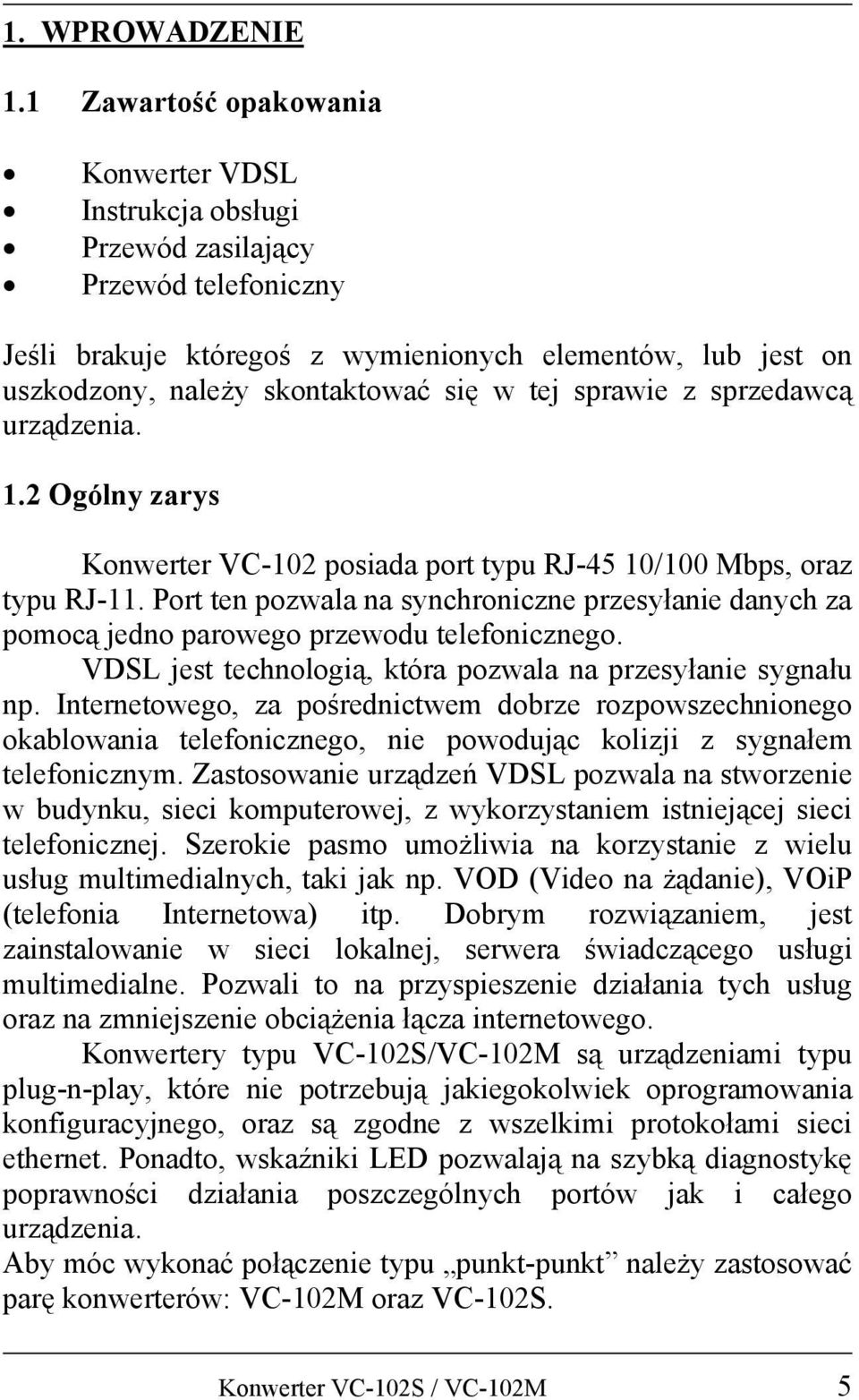 sprawie z sprzedawcą urządzenia. 1.2 Ogólny zarys Konwerter VC-102 posiada port typu RJ-45 10/100 Mbps, oraz typu RJ-11.
