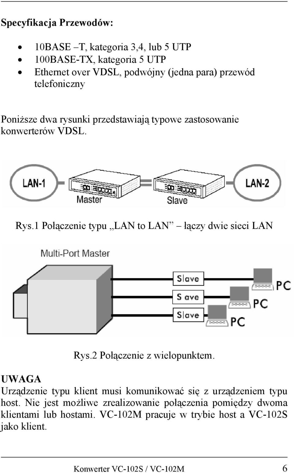 1 Połączenie typu LAN to LAN łączy dwie sieci LAN Rys.2 Połączenie z wielopunktem.