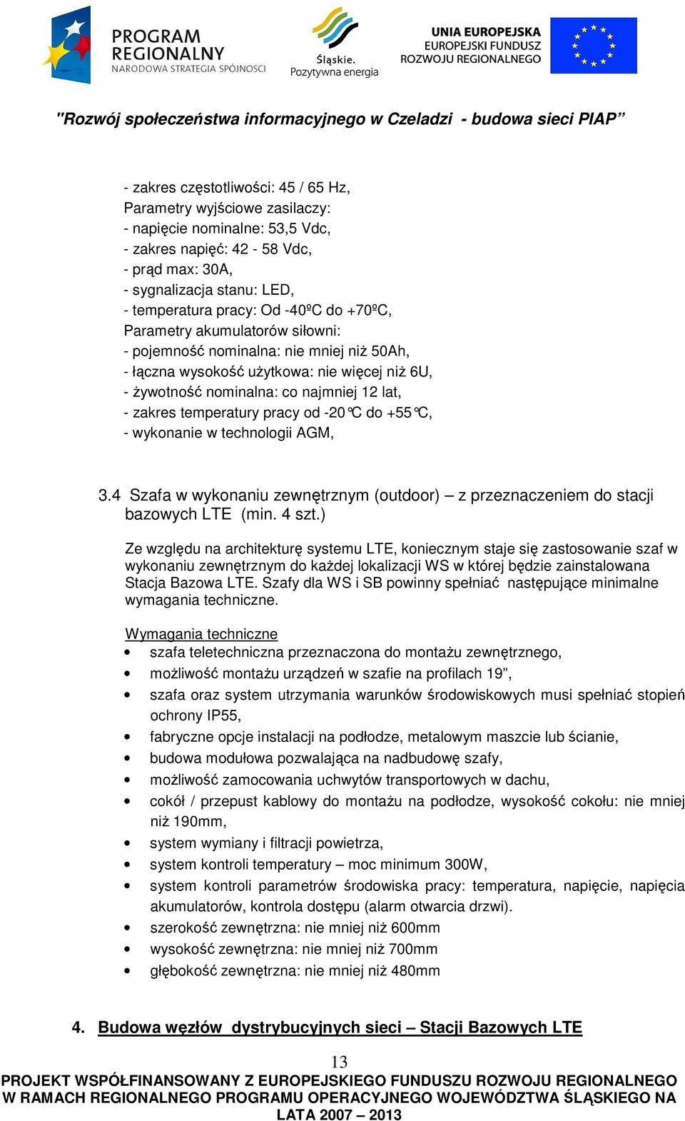 temperatury pracy od -20 C do +55 C, - wykonanie w technologii AGM, 3.4 Szafa w wykonaniu zewnętrznym (outdoor) z przeznaczeniem do stacji bazowych LTE (min. 4 szt.