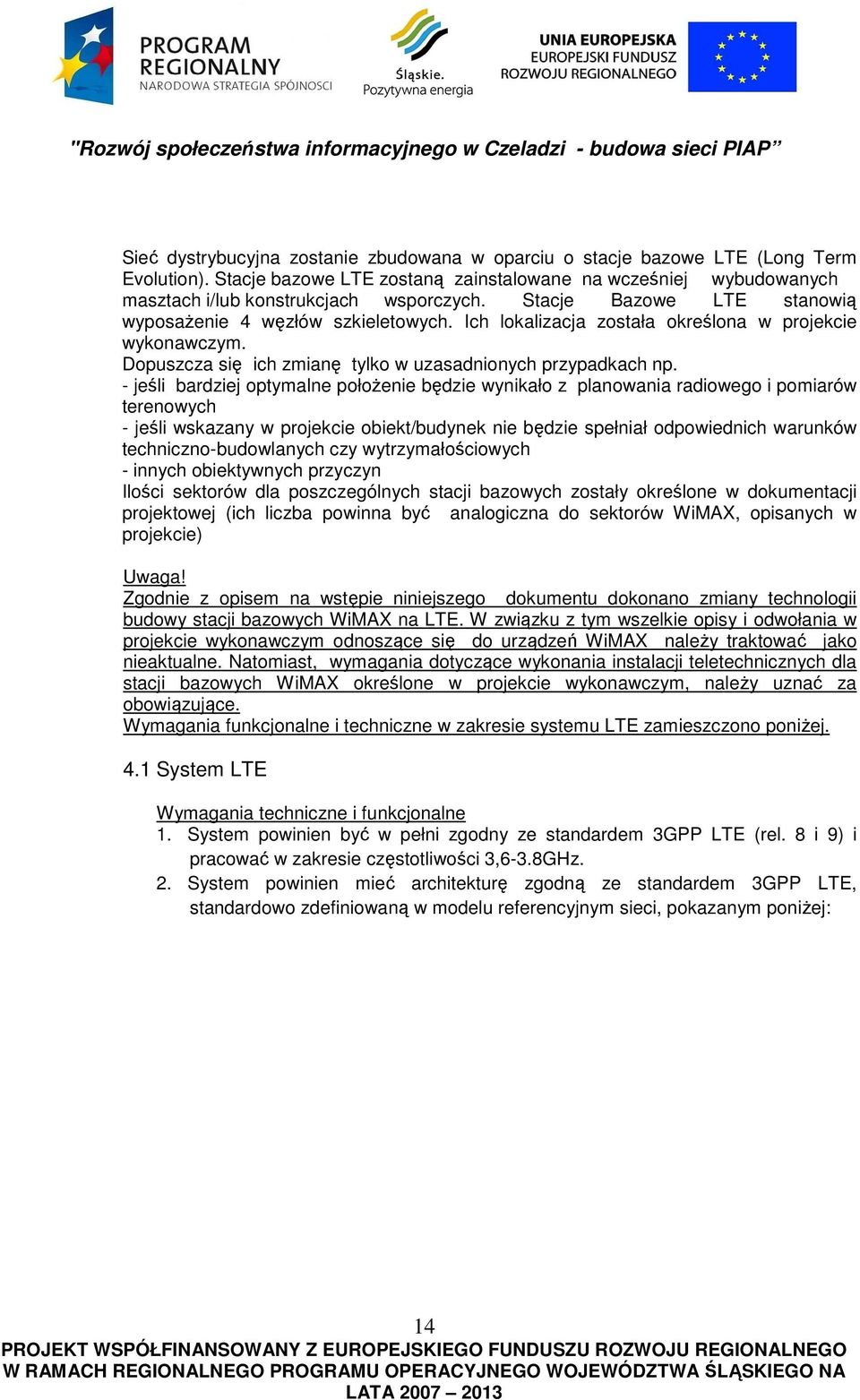 - jeśli bardziej optymalne położenie będzie wynikało z planowania radiowego i pomiarów terenowych - jeśli wskazany w projekcie obiekt/budynek nie będzie spełniał odpowiednich warunków