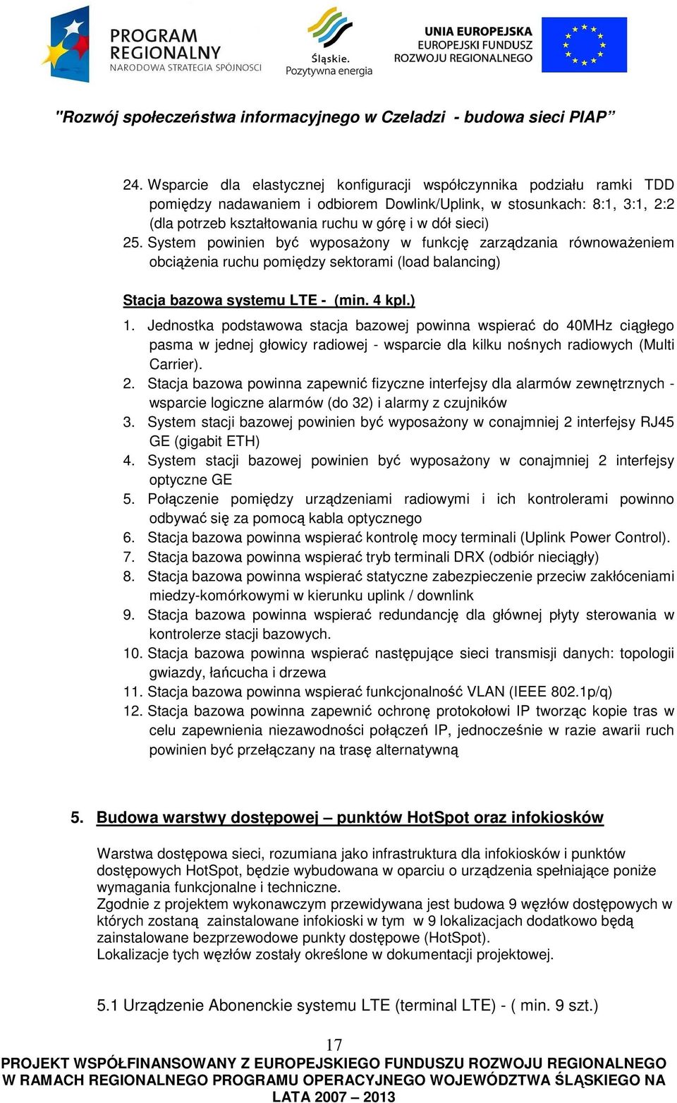 Jednostka podstawowa stacja bazowej powinna wspierać do 40MHz ciągłego pasma w jednej głowicy radiowej - wsparcie dla kilku nośnych radiowych (Multi Carrier). 2.