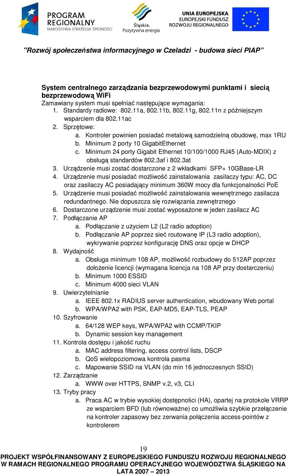 Minimum 24 porty Gigabit Ethernet 10/100/1000 RJ45 (Auto-MDIX) z obsługą standardów 802.3af i 802.3at 3. Urządzenie musi zostać dostarczone z 2 wkładkami SFP+ 10GBase-LR 4.