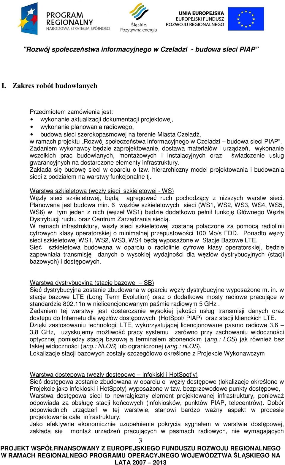 Zadaniem wykonawcy będzie zaprojektowanie, dostawa materiałów i urządzeń, wykonanie wszelkich prac budowlanych, montażowych i instalacyjnych oraz świadczenie usług gwarancyjnych na dostarczone