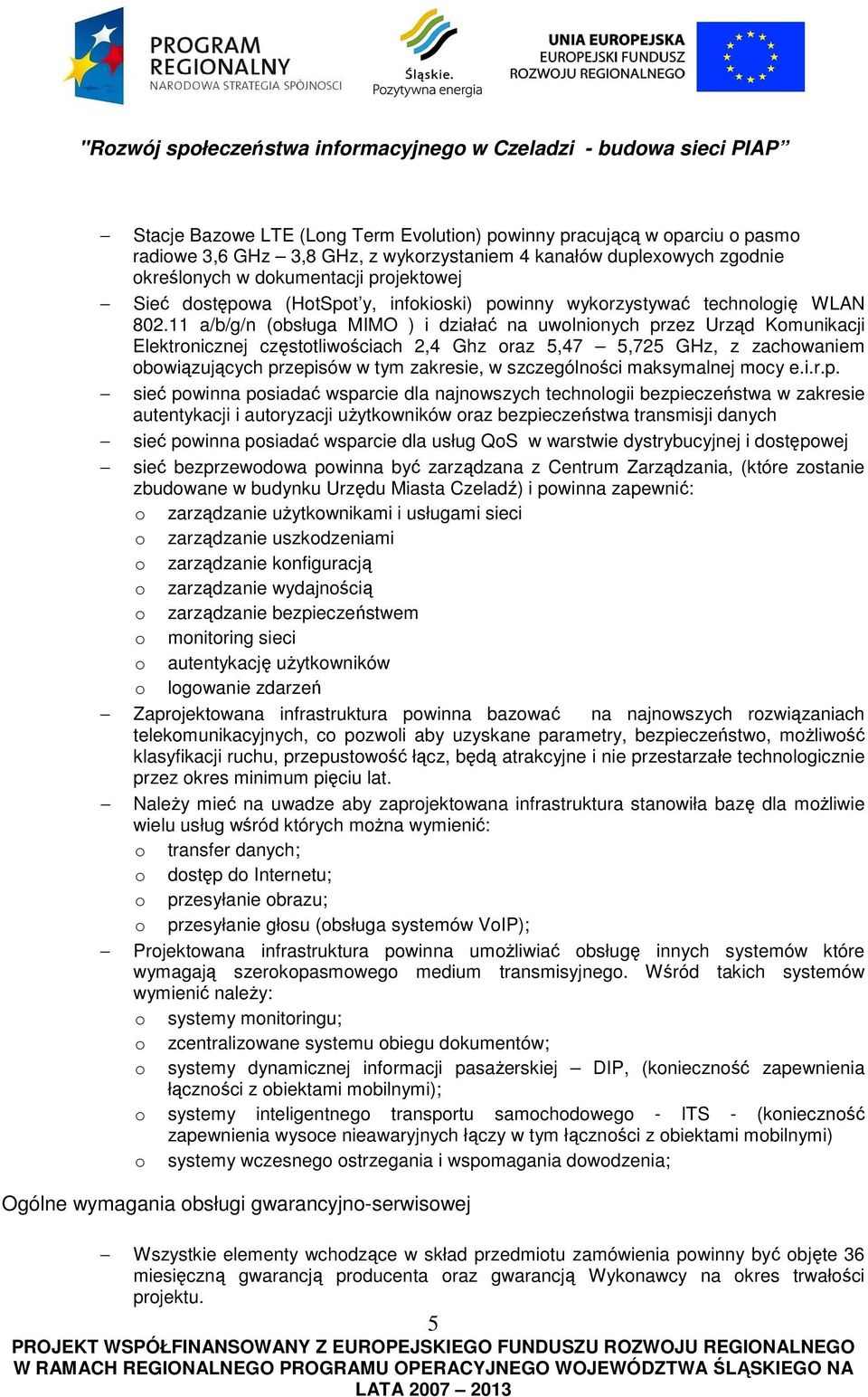 11 a/b/g/n (obsługa MIMO ) i działać na uwolnionych przez Urząd Komunikacji Elektronicznej częstotliwościach 2,4 Ghz oraz 5,47 5,725 GHz, z zachowaniem obowiązujących przepisów w tym zakresie, w