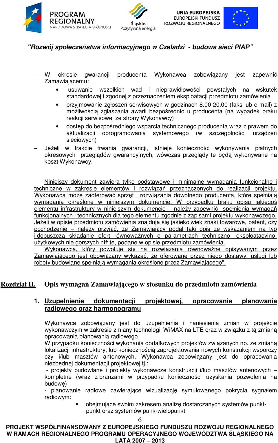 00 (faks lub e-mail) z możliwością zgłaszania awarii bezpośrednio u producenta (na wypadek braku reakcji serwisowej ze strony Wykonawcy) dostęp do bezpośredniego wsparcia technicznego producenta wraz