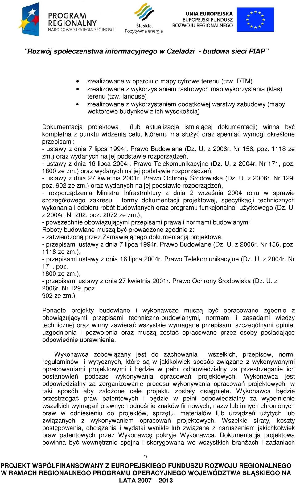 punktu widzenia celu, któremu ma służyć oraz spełniać wymogi określone przepisami: - ustawy z dnia 7 lipca 1994r. Prawo Budowlane (Dz. U. z 2006r. Nr 156, poz. 1118 ze zm.