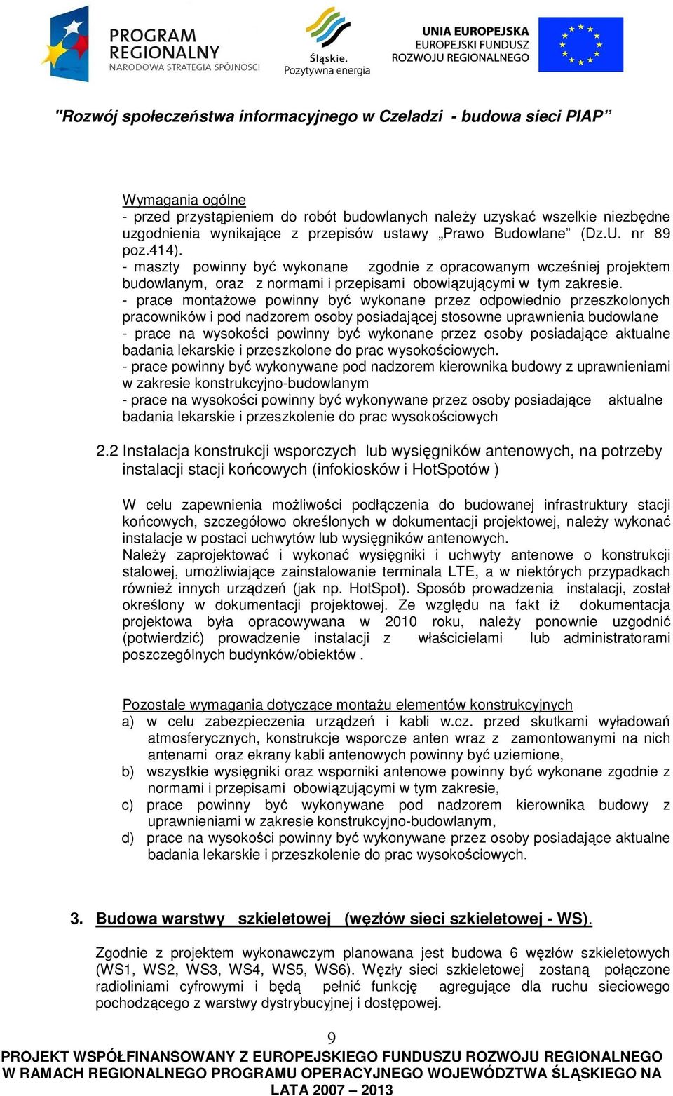 - prace montażowe powinny być wykonane przez odpowiednio przeszkolonych pracowników i pod nadzorem osoby posiadającej stosowne uprawnienia budowlane - prace na wysokości powinny być wykonane przez
