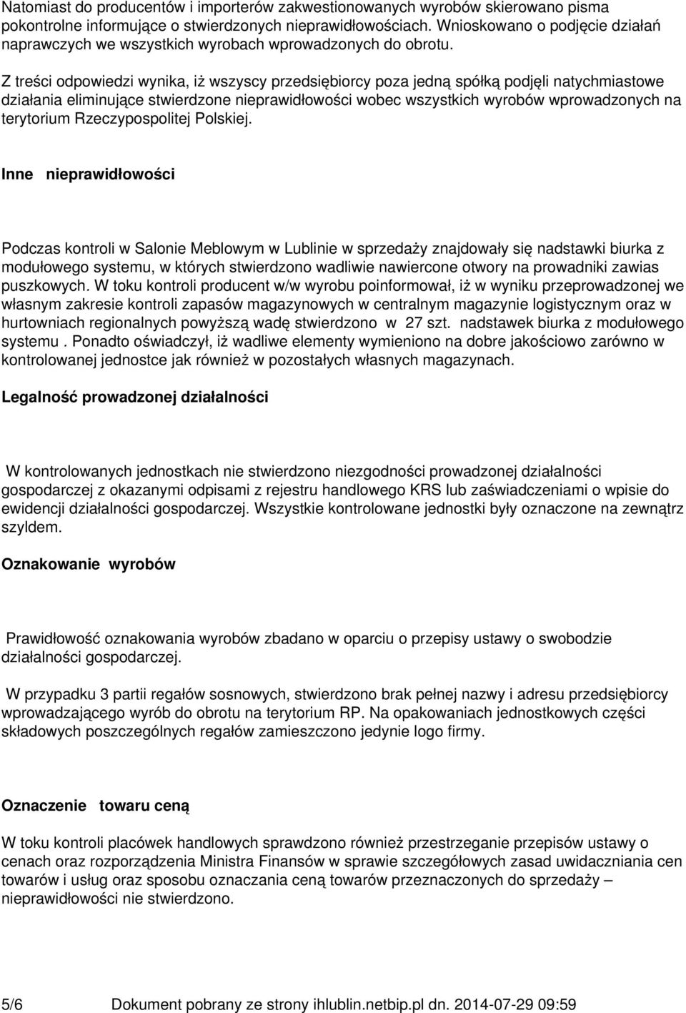 Z treści odpowiedzi wynika, iż wszyscy przedsiębiorcy poza jedną spółką podjęli natychmiastowe działania eliminujące stwierdzone nieprawidłowości wobec wszystkich wyrobów wprowadzonych na terytorium