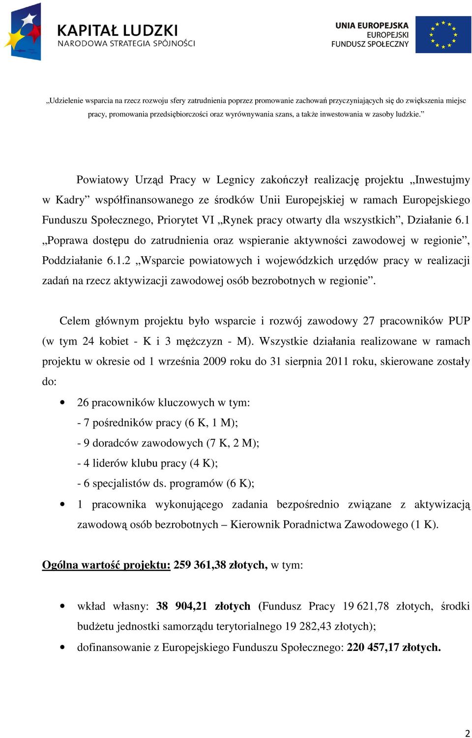 Celem głównym projektu było wsparcie i rozwój zawodowy 27 pracowników PUP (w tym 24 kobiet - K i 3 mężczyzn - M).