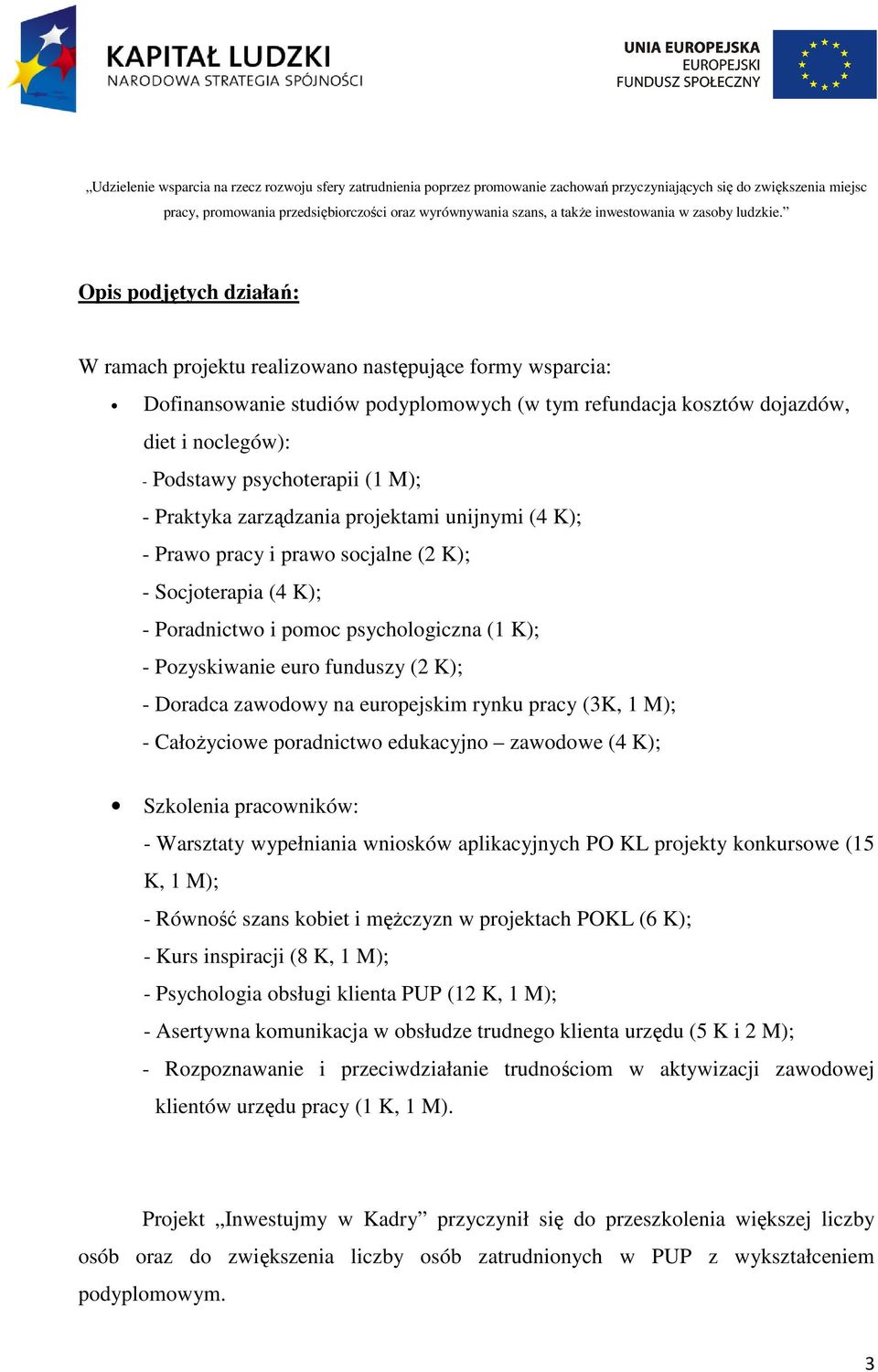 Doradca zawodowy na europejskim rynku pracy (3K, 1 M); - Całożyciowe poradnictwo edukacyjno zawodowe (4 K); Szkolenia pracowników: - Warsztaty wypełniania wniosków aplikacyjnych PO KL projekty