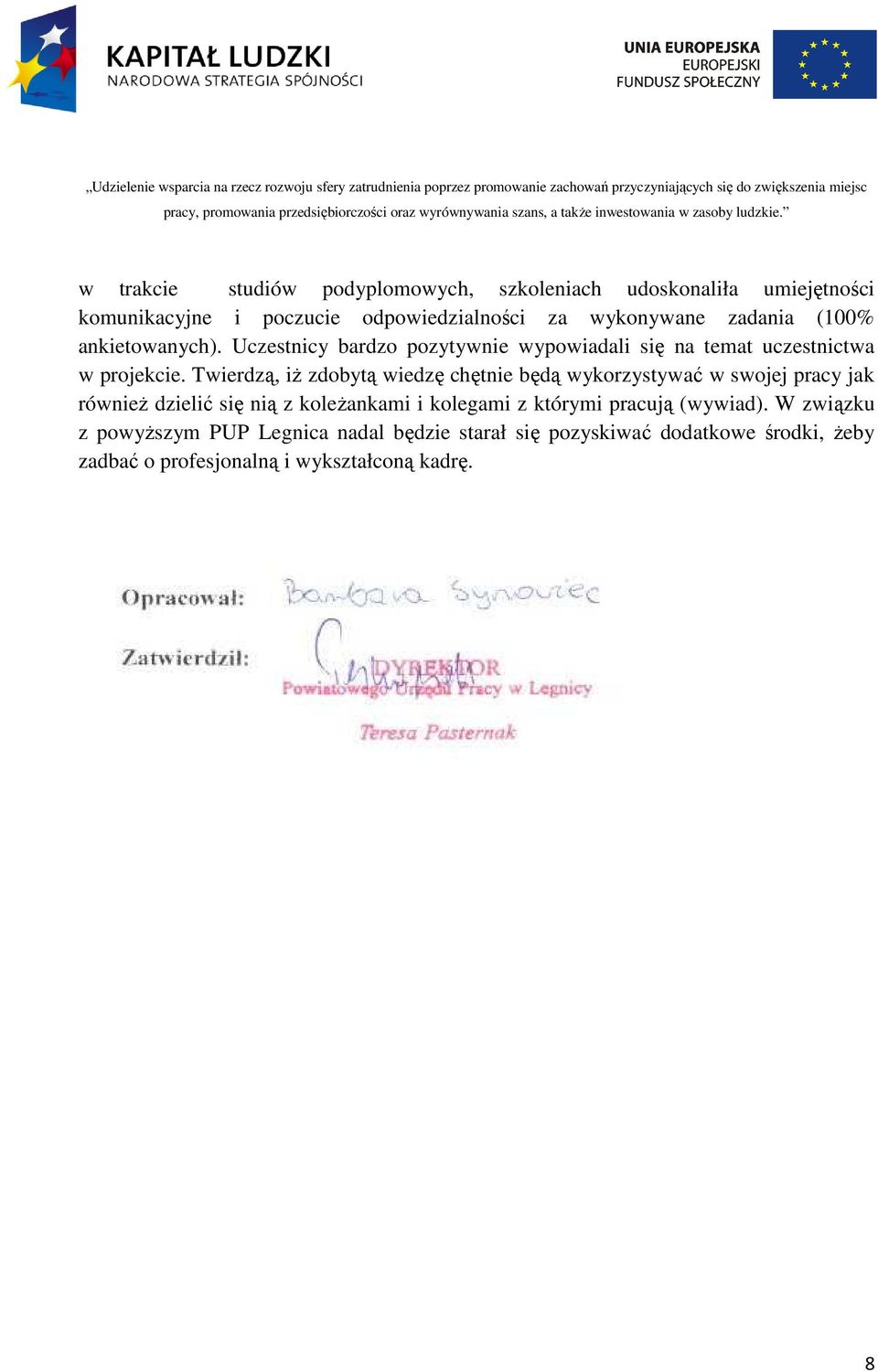 Twierdzą, iż zdobytą wiedzę chętnie będą wykorzystywać w swojej pracy jak również dzielić się nią z koleżankami i kolegami z