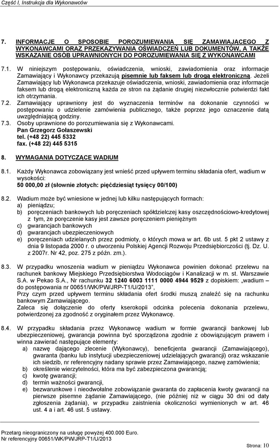 W niniejszym postępowaniu, oświadczenia, wnioski, zawiadomienia oraz informacje Zamawiający i Wykonawcy przekazują pisemnie lub faksem lub drogą elektroniczną.