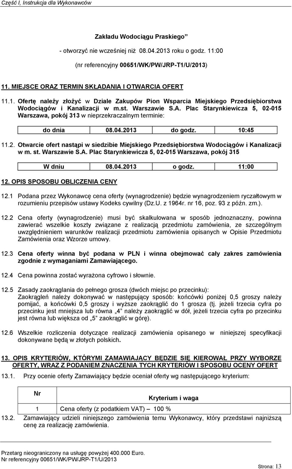 04.2013 do godz. 10:45 11.2. Otwarcie ofert nastąpi w siedzibie Miejskiego Przedsiębiorstwa Wodociągów i Kanalizacji Plac Starynkiewicza 5, 02-015 Warszawa, pokój 315 W dniu 08.04.2013 o godz.