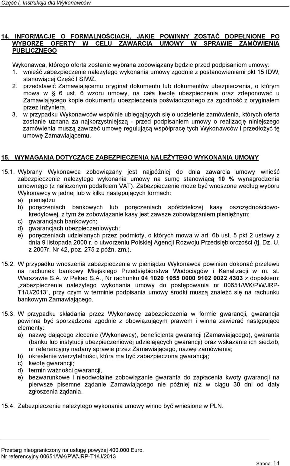 przed podpisaniem umowy: 1. wnieść zabezpieczenie należytego wykonania umowy zgodnie z postanowieniami pkt 15 IDW, stanowiącej Część I SIWZ. 2.
