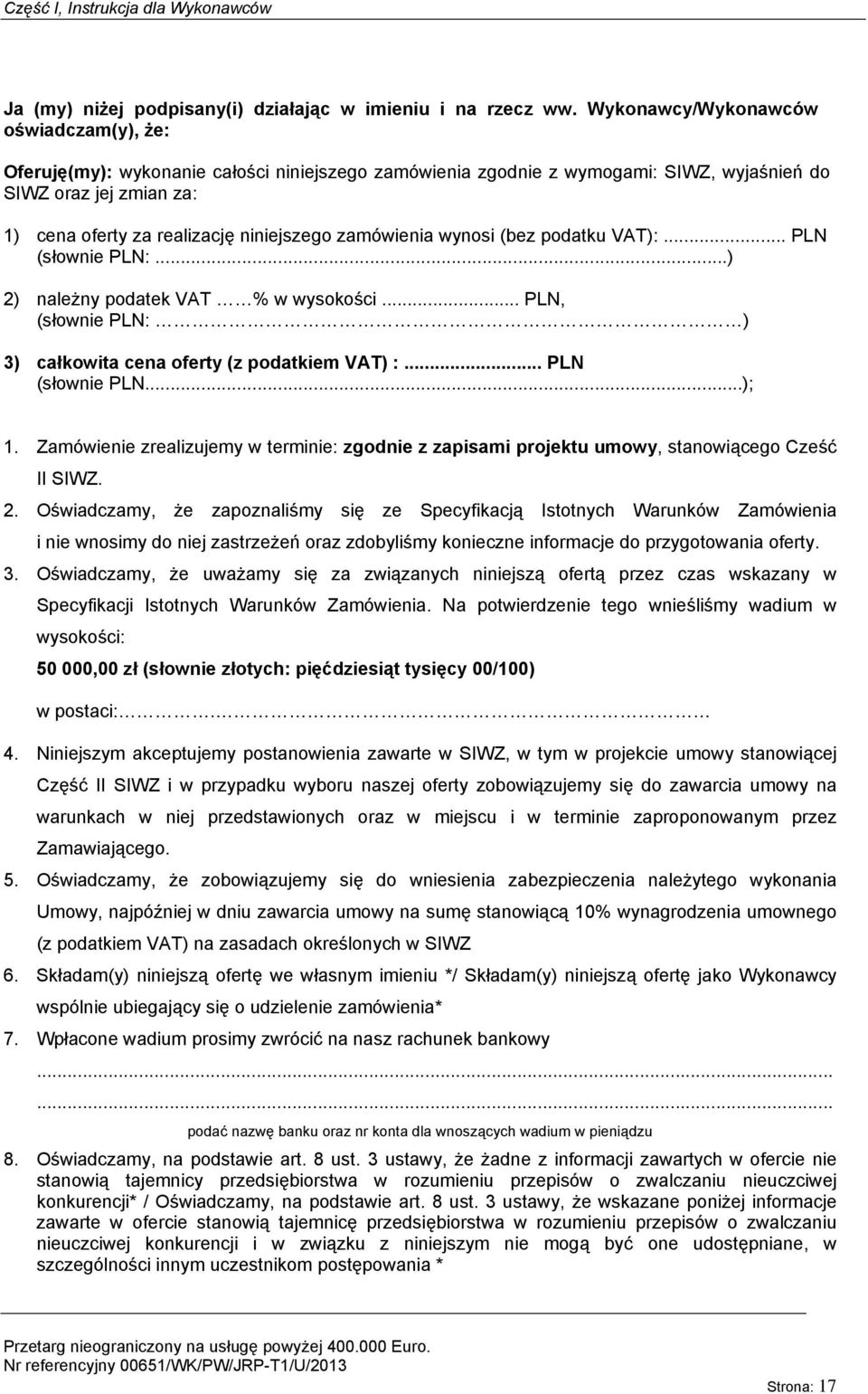 zamówienia wynosi (bez podatku VAT):... PLN (słownie PLN:...) 2) należny podatek VAT % w wysokości... PLN, (słownie PLN: ) 3) całkowita cena oferty (z podatkiem VAT) :... PLN (słownie PLN...); 1.