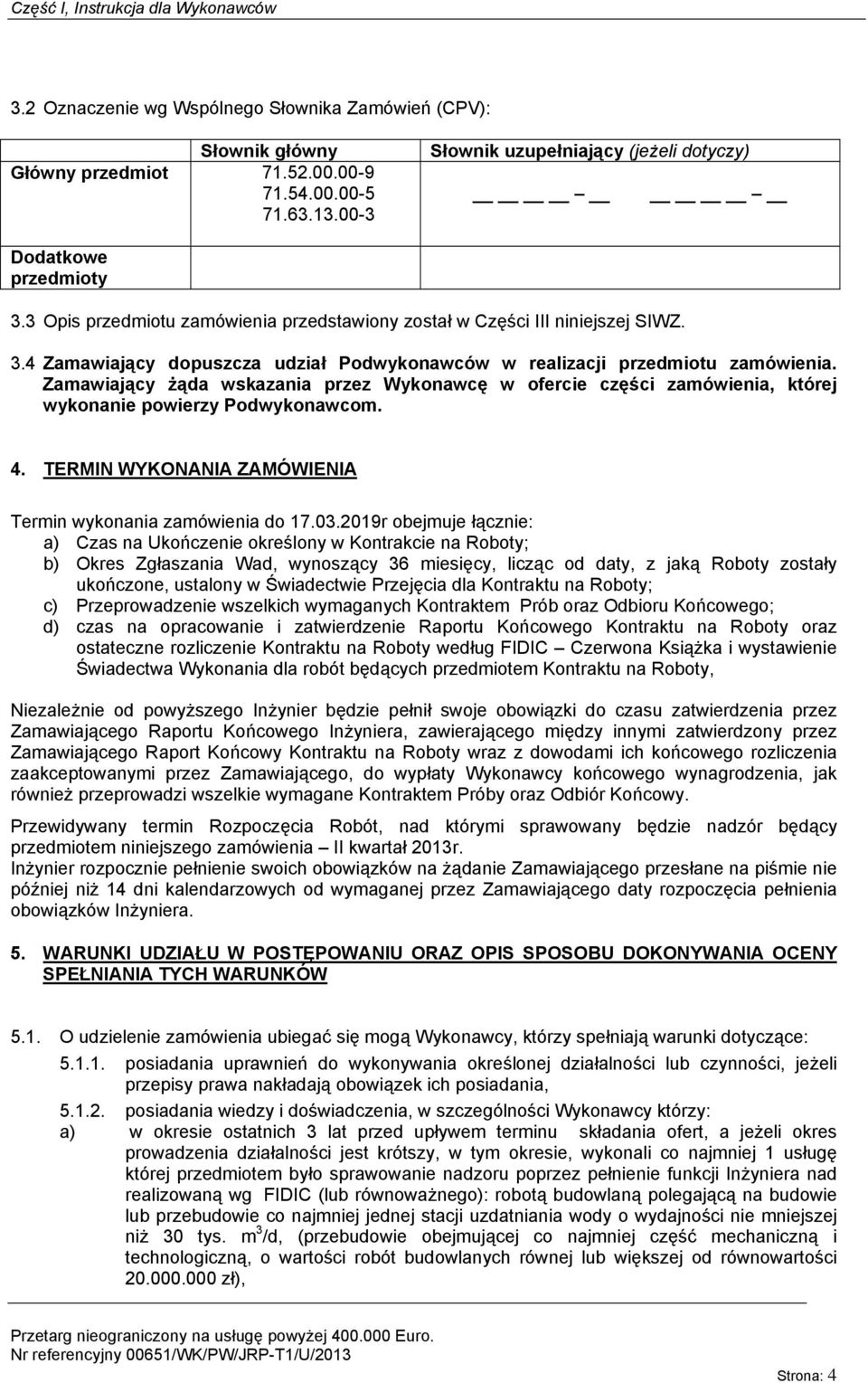 Zamawiający żąda wskazania przez Wykonawcę w ofercie części zamówienia, której wykonanie powierzy Podwykonawcom. 4. TERMIN WYKONANIA ZAMÓWIENIA Termin wykonania zamówienia do 17.03.