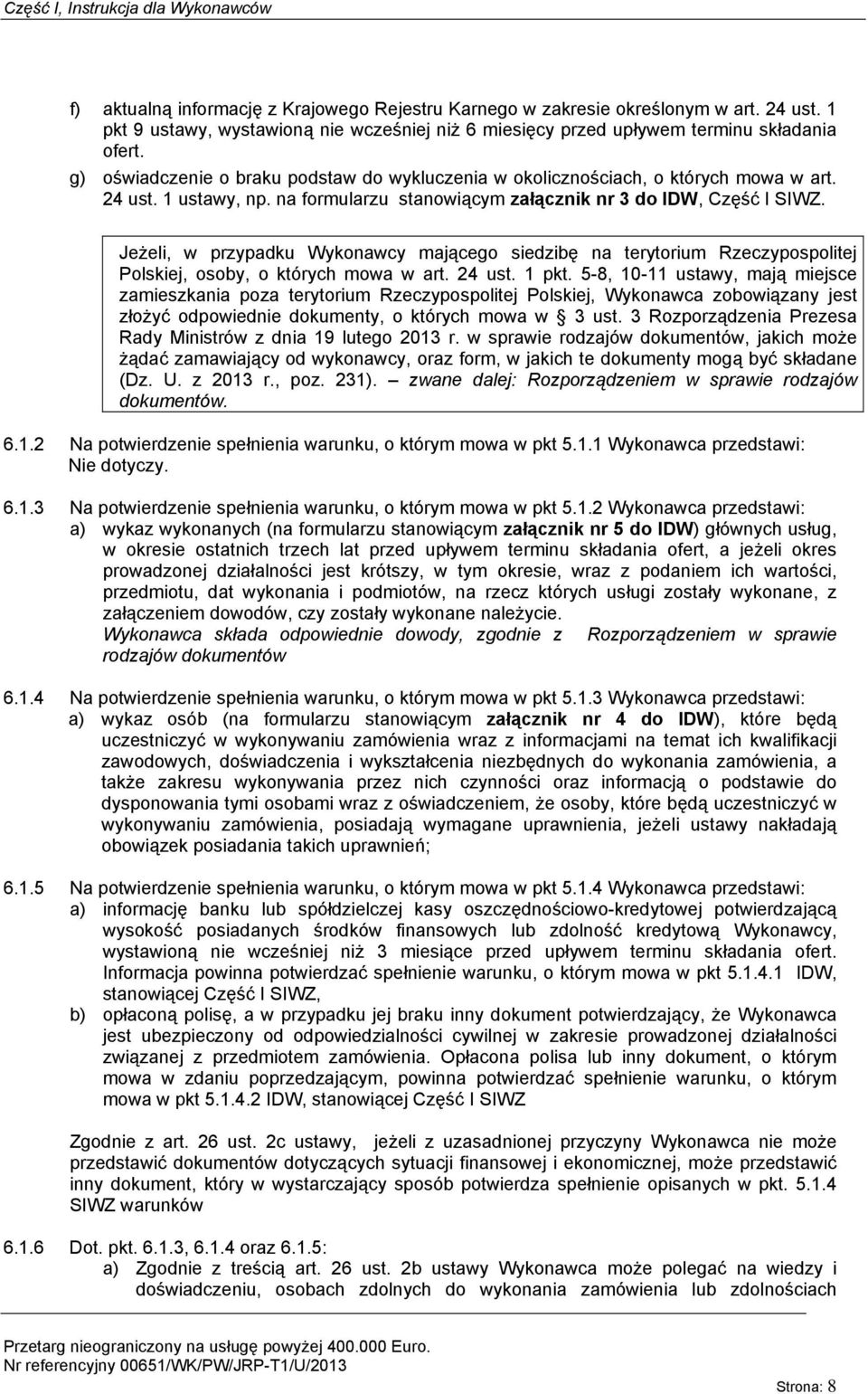 1 ustawy, np. na formularzu stanowiącym załącznik nr 3 do IDW, Część I SIWZ. Jeżeli, w przypadku Wykonawcy mającego siedzibę na terytorium Rzeczypospolitej Polskiej, osoby, o których mowa w art.