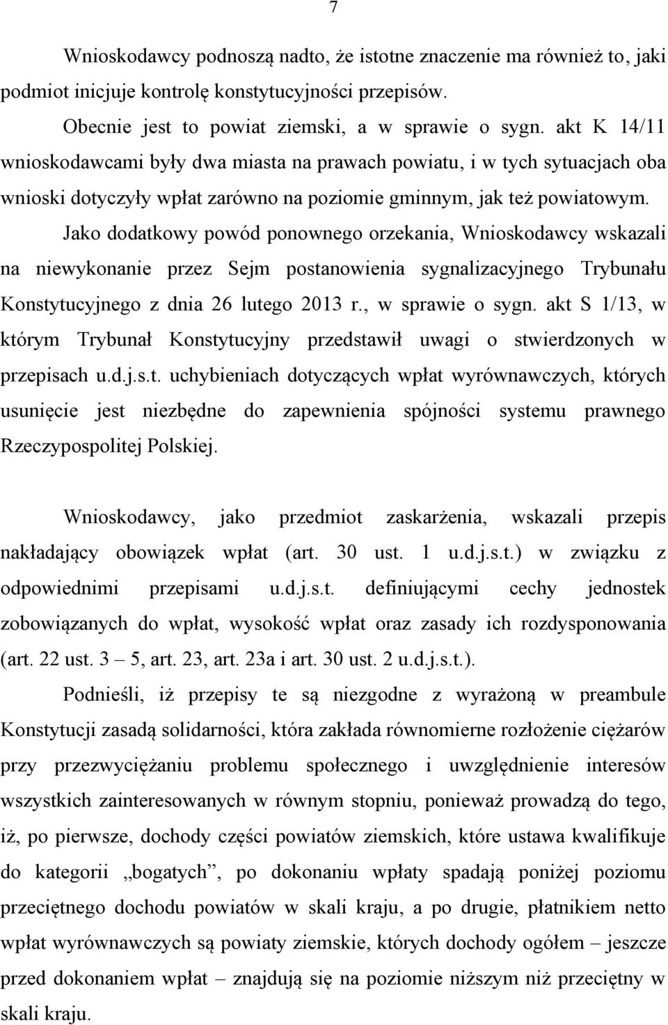 Jako dodatkowy powód ponownego orzekania, Wnioskodawcy wskazali na niewykonanie przez Sejm postanowienia sygnalizacyjnego Trybunału Konstytucyjnego z dnia 26 lutego 2013 r., w sprawie o sygn.