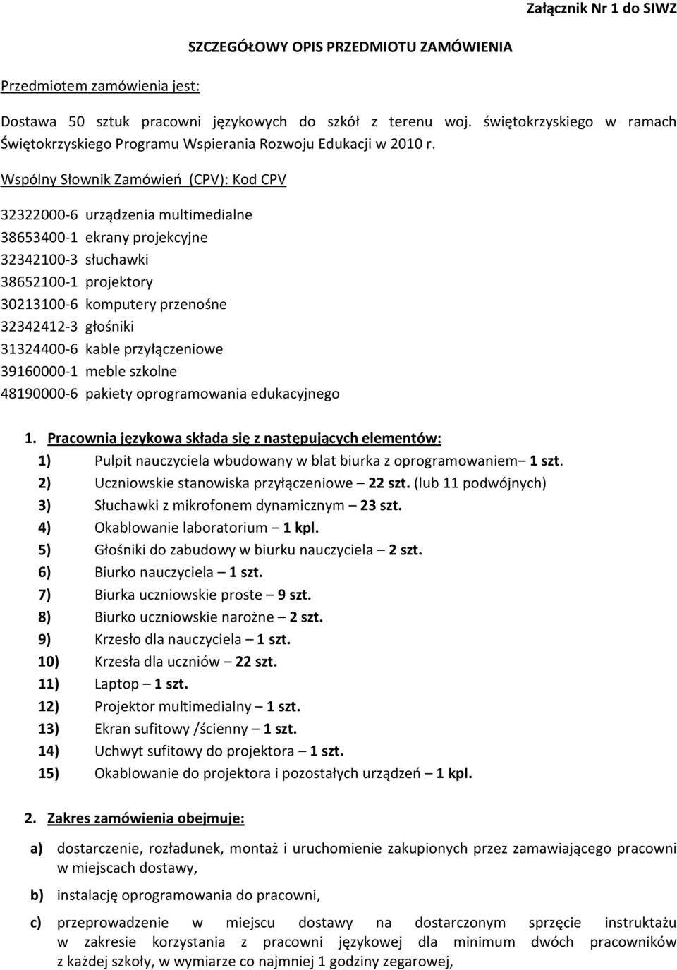 Wspólny Słownik Zamówień (CPV): Kod CPV 32322000-6 urządzenia multimedialne 38653400-1 ekrany projekcyjne 32342100-3 słuchawki 38652100-1 projektory 30213100-6 komputery przenośne 32342412-3 głośniki