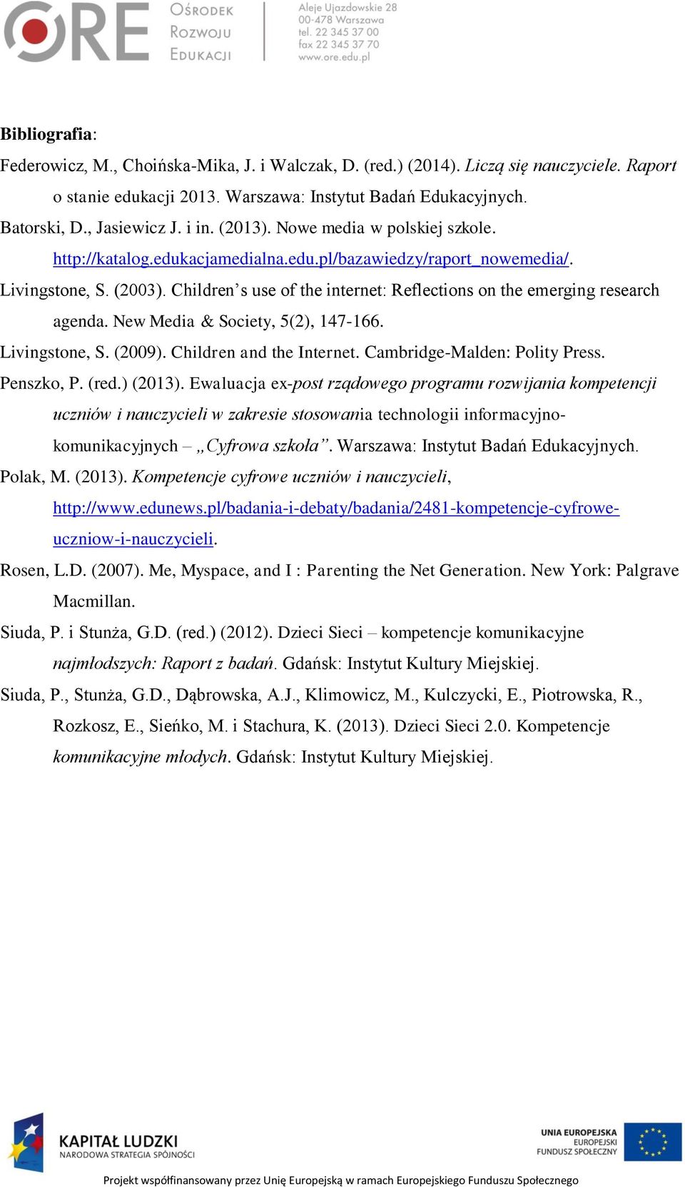 Children s use of the internet: Reflections on the emerging research agenda. New Media & Society, 5(2), 147-166. Livingstone, S. (2009). Children and the Internet. Cambridge-Malden: Polity Press.
