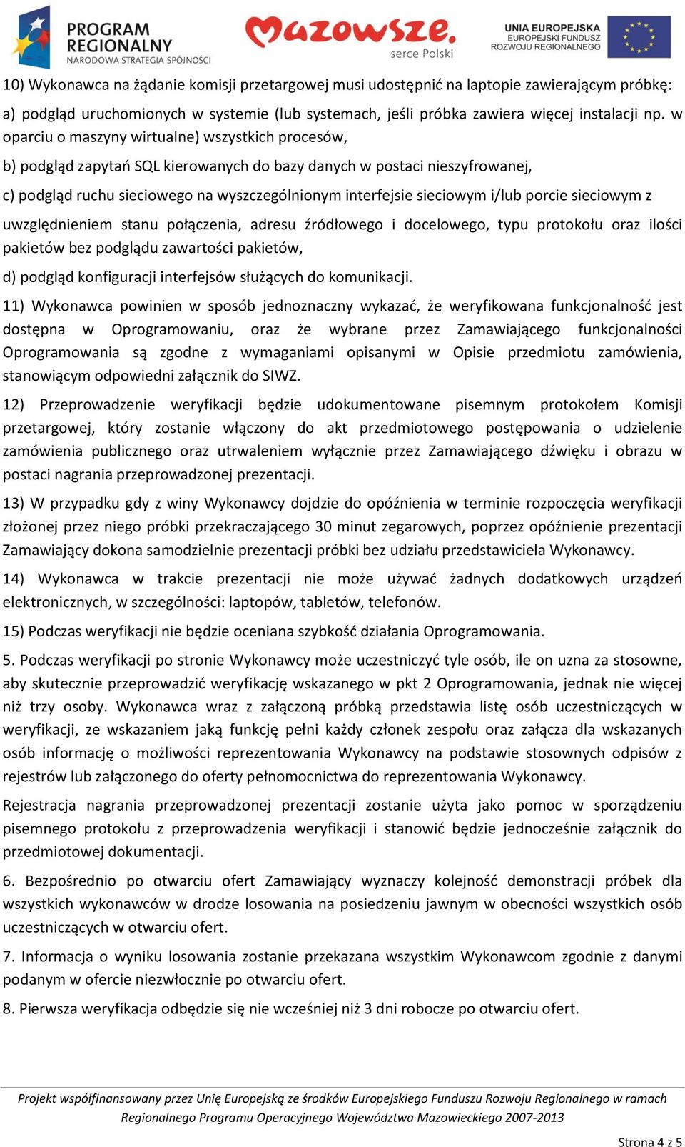 i/lub porcie sieciowym z uwzględnieniem stanu połączenia, adresu źródłowego i docelowego, typu protokołu oraz ilości pakietów bez podglądu zawartości pakietów, d) podgląd konfiguracji interfejsów