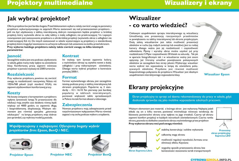 małej odległości, nie przekraczającej 1m. Lepszym rozwiązaniem jest zastosowanie projektora o ultrakrótkiej projekcji (wyświetla obraz z odległości nie przekraczającej 0,6 m).