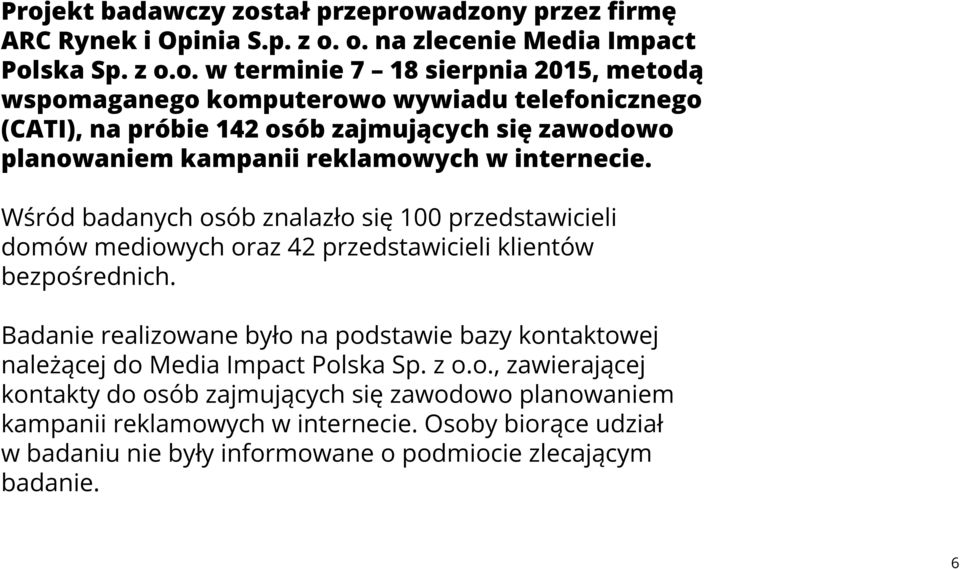 Wśród badanych osób znalazło się 100 przedstawicieli domów mediowych oraz 42 przedstawicieli klientów bezpośrednich.