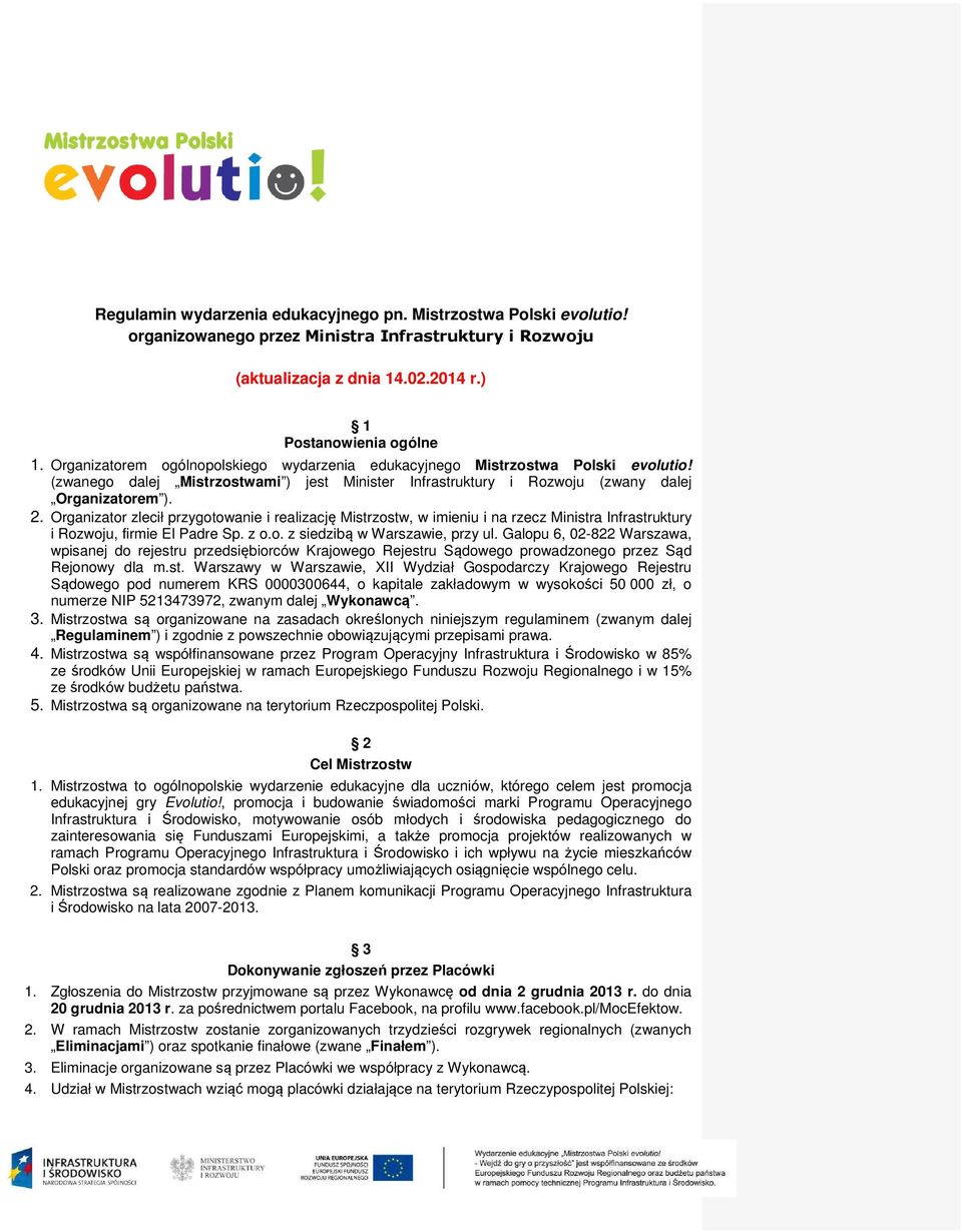 Organizator zlecił przygotowanie i realizację Mistrzostw, w imieniu i na rzecz Ministra Infrastruktury i Rozwoju, firmie El Padre Sp. z o.o. z siedzibą w Warszawie, przy ul.