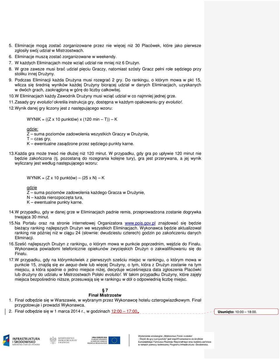 Podczas Eliminacji każda Drużyna musi rozegrać 2 gry.