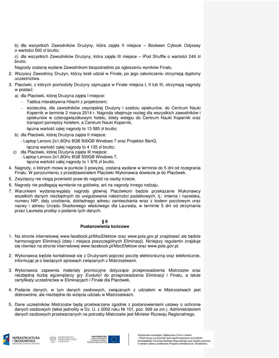 Wszyscy Zawodnicy Drużyn, którzy brali udział w Finale, po jego zakończeniu otrzymają dyplomy uczestnictwa. 3.