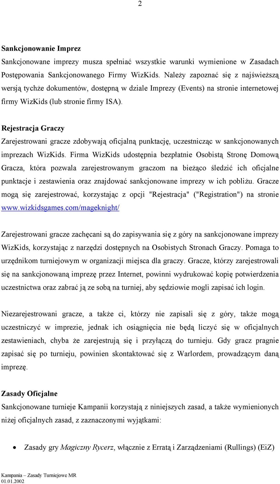 Rejestracja Graczy Zarejestrowani gracze zdobywają oficjalną punktację, uczestnicząc w sankcjonowanych imprezach WizKids.