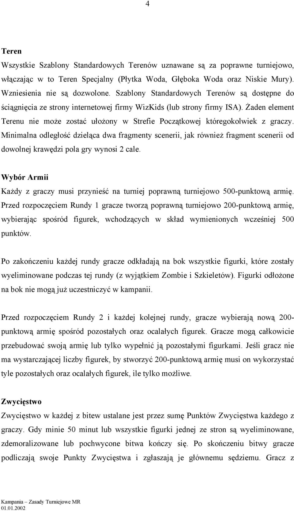 Żaden element Terenu nie może zostać ułożony w Strefie Początkowej któregokolwiek z graczy.