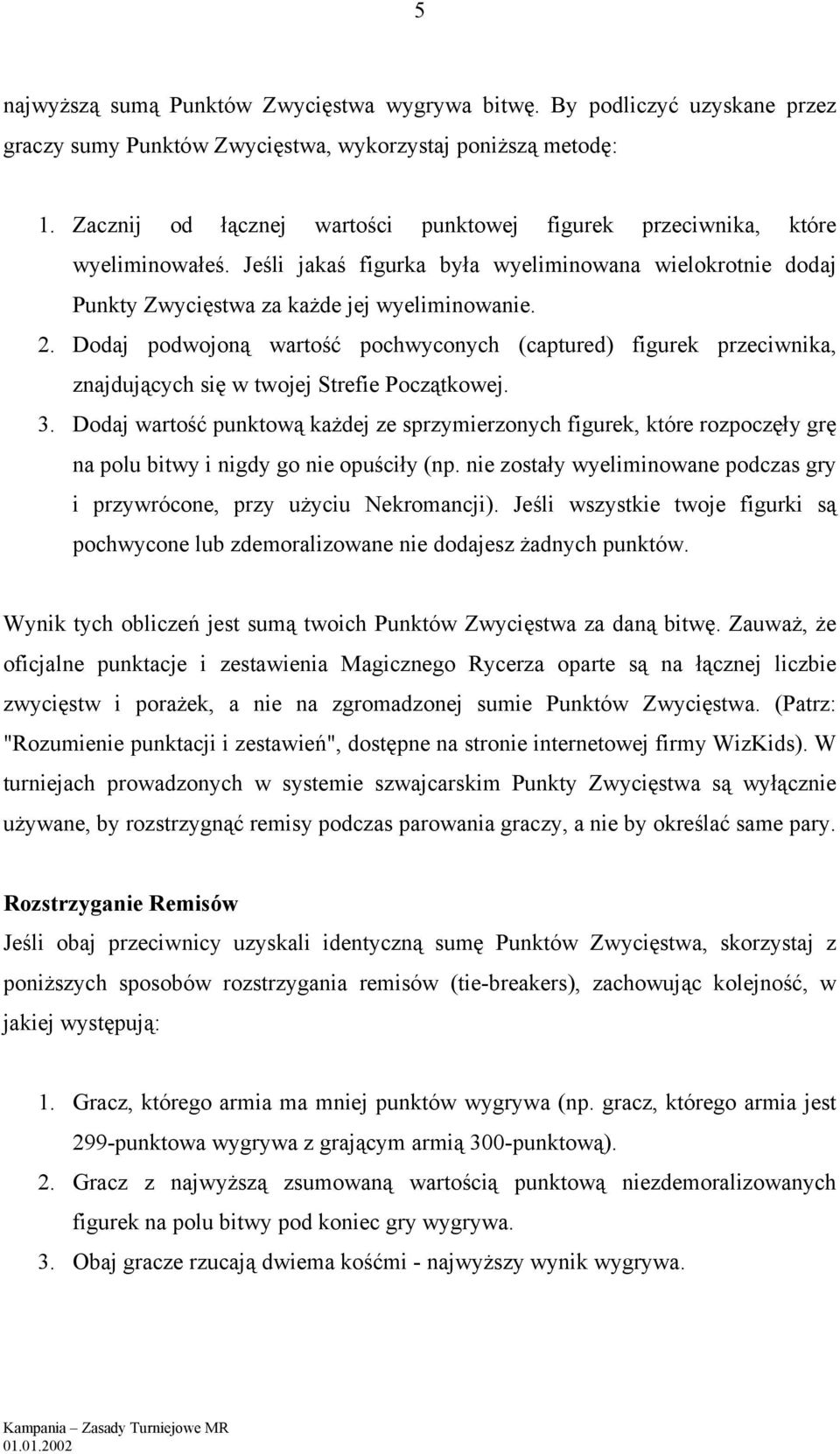 Dodaj podwojoną wartość pochwyconych (captured) figurek przeciwnika, znajdujących się w twojej Strefie Początkowej. 3.