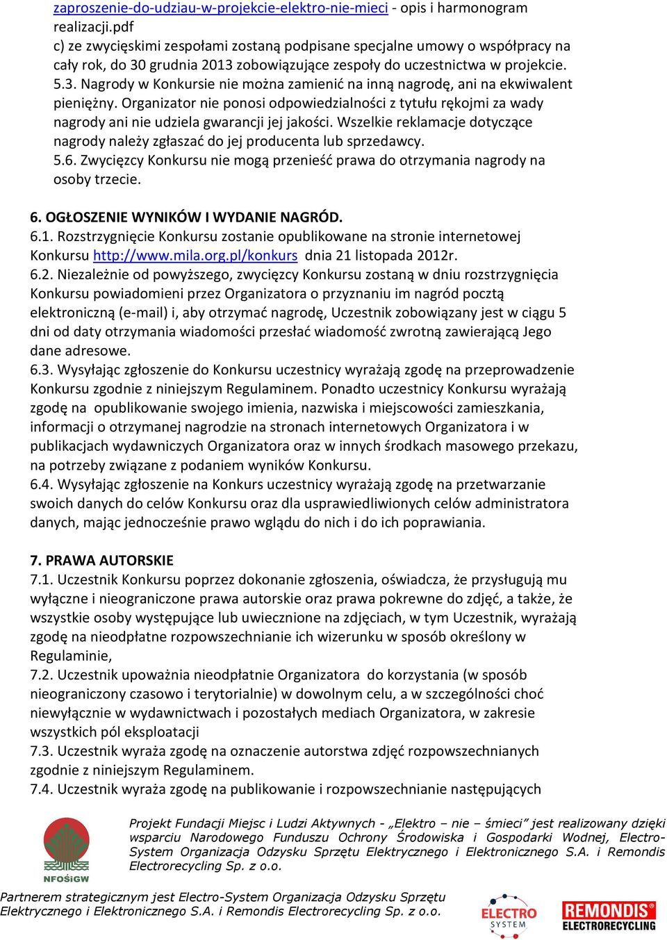 Organizator nie ponosi odpowiedzialności z tytułu rękojmi za wady nagrody ani nie udziela gwarancji jej jakości. Wszelkie reklamacje dotyczące nagrody należy zgłaszać do jej producenta lub sprzedawcy.