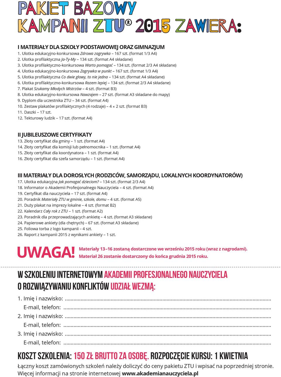 Ulotka edukacyjno-konkursowa Zagrywka w punkt 167 szt. (format 1/3 A4) 5. Ulotka profilaktyczna Co dwie głowy, to nie jedna 134 szt. (format A4 składane) 6.