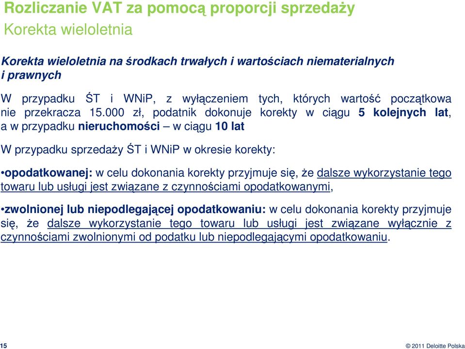 000 zł, podatnik dokonuje korekty w ciągu 5 kolejnych lat, a w przypadku nieruchomości w ciągu 10 lat W przypadku sprzedaŝy ŚT i WNiP w okresie korekty: opodatkowanej: w celu dokonania korekty