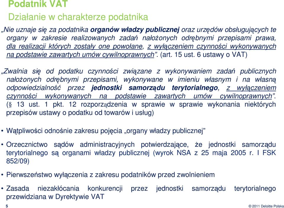 6 ustawy o VAT) Zwalnia się od podatku czynności związane z wykonywaniem zadań publicznych nałoŝonych odrębnymi przepisami, wykonywane w imieniu własnym i na własną odpowiedzialność przez jednostki