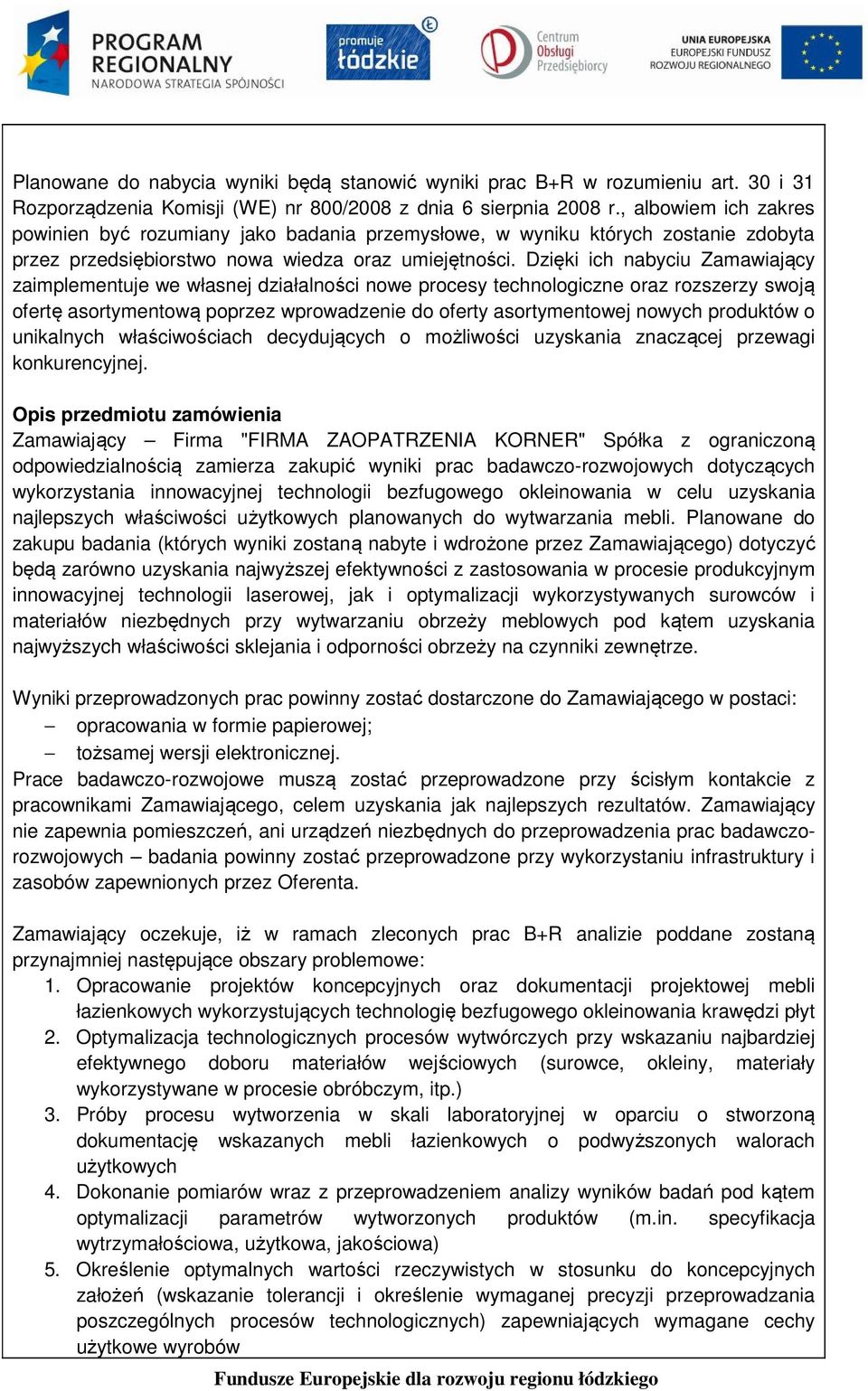 Dzięki ich nabyciu Zamawiający zaimplementuje we własnej działalności nowe procesy technologiczne oraz rozszerzy swoją ofertę asortymentową poprzez wprowadzenie do oferty asortymentowej nowych