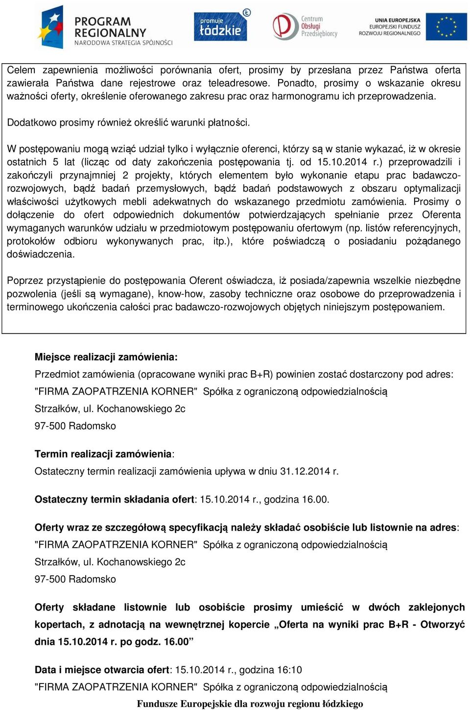 W postępowaniu mogą wziąć udział tylko i wyłącznie oferenci, którzy są w stanie wykazać, iż w okresie ostatnich 5 lat (licząc od daty zakończenia postępowania tj. od 15.10.2014 r.
