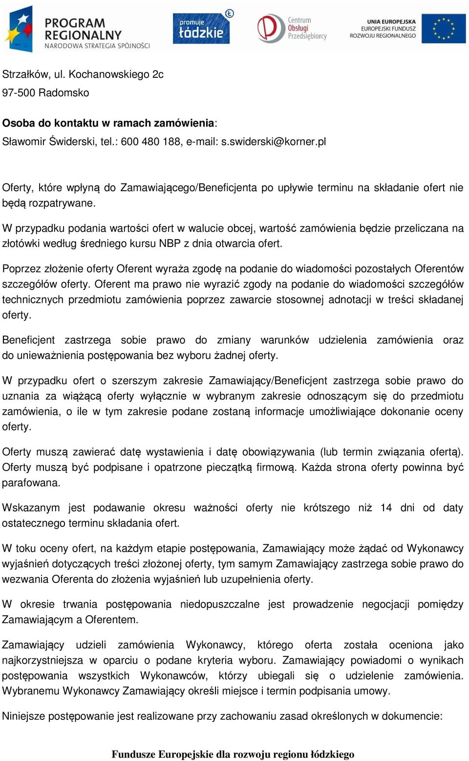 W przypadku podania wartości ofert w walucie obcej, wartość zamówienia będzie przeliczana na złotówki według średniego kursu NBP z dnia otwarcia ofert.