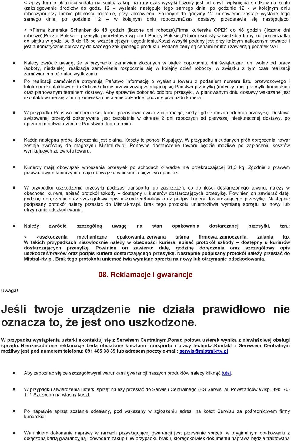 po godzinie 12 w kolejnym dniu roboczymczas dostawy przedstawia się następująco: < >Firma kurierska Schenker do 48 godzin (liczone dni robocze),firma kurierska OPEK do 48 godzin (liczone dni