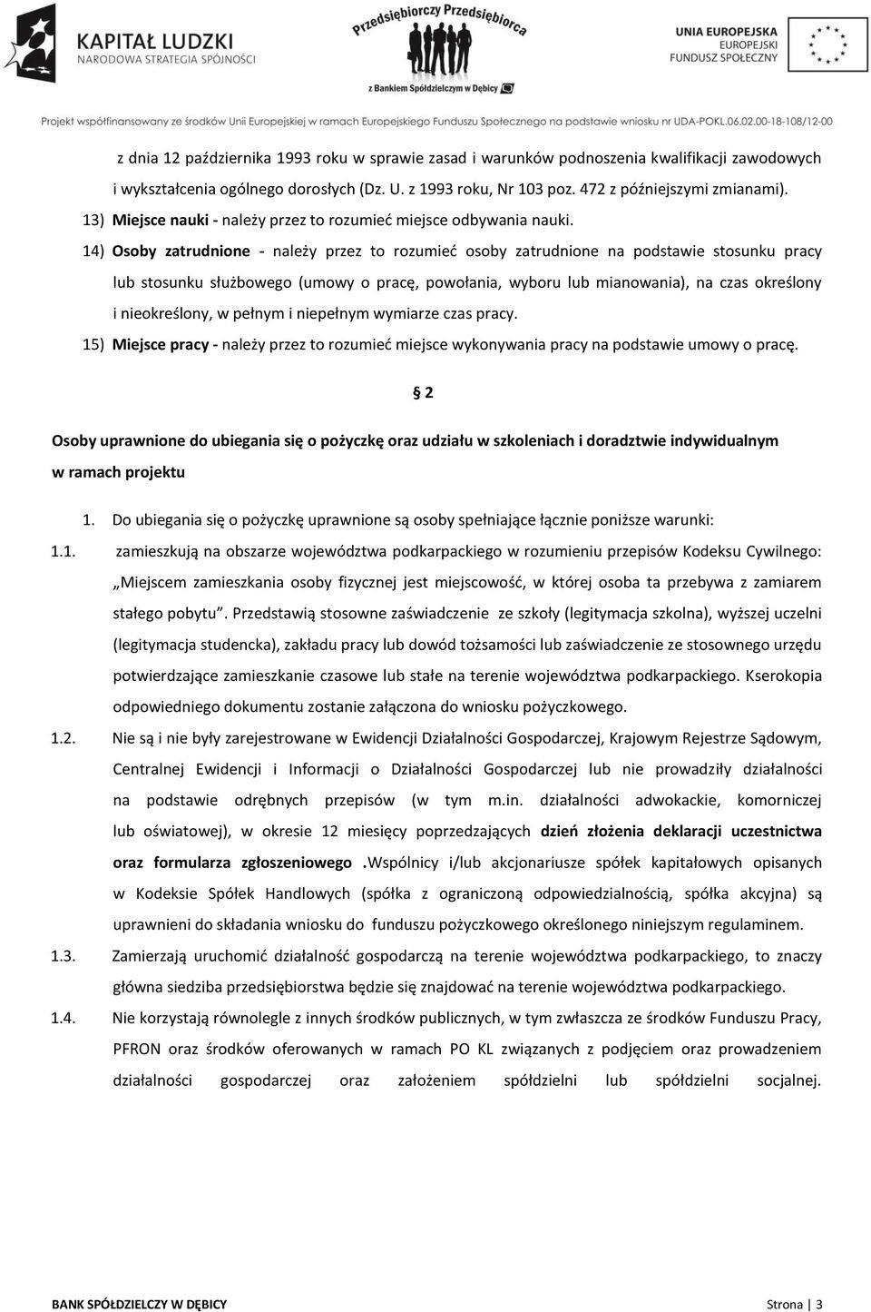 14) Osoby zatrudnione - należy przez to rozumieć osoby zatrudnione na podstawie stosunku pracy lub stosunku służbowego (umowy o pracę, powołania, wyboru lub mianowania), na czas określony i