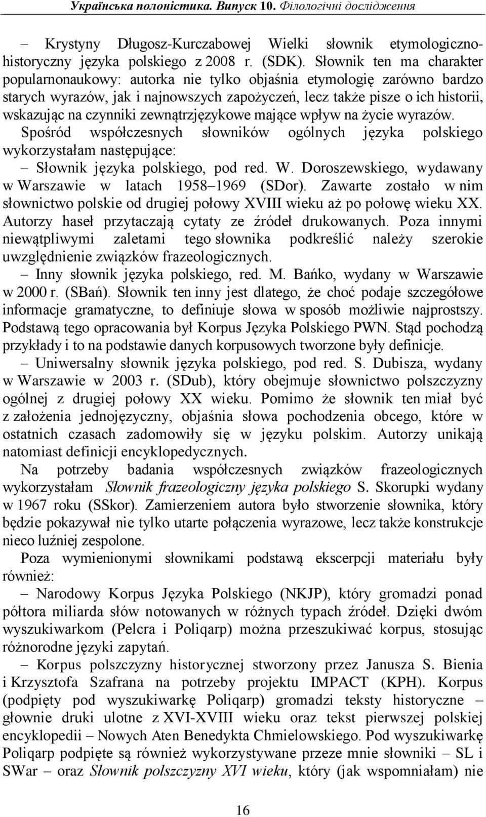 zewnątrzjęzykowe mające wpływ na życie wyrazów. Spośród współczesnych słowników ogólnych języka polskiego wykorzystałam następujące: Słownik języka polskiego, pod red. W.