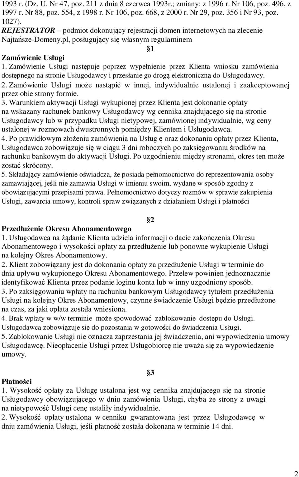 Zamówienie Usługi następuje poprzez wypełnienie przez Klienta wniosku zamówienia dostępnego na stronie Usługodawcy i przesłanie go drogą elektroniczną do Usługodawcy. 2.